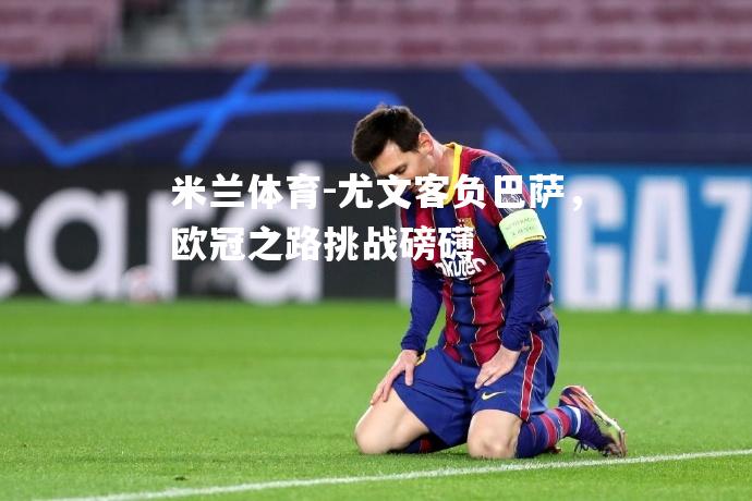 尤文客负巴萨，欧冠之路挑战磅礴