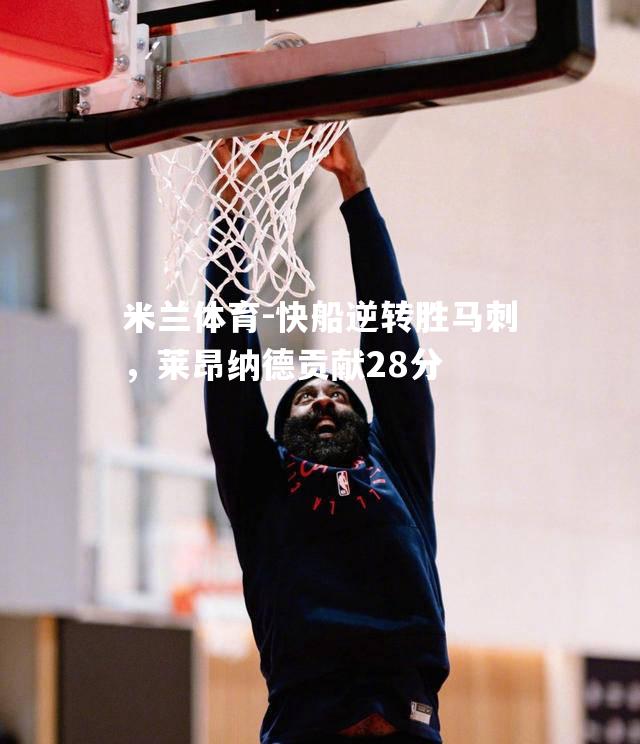快船逆转胜马刺，莱昂纳德贡献28分