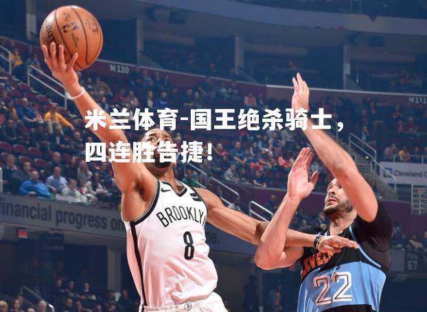 国王绝杀骑士，四连胜告捷！