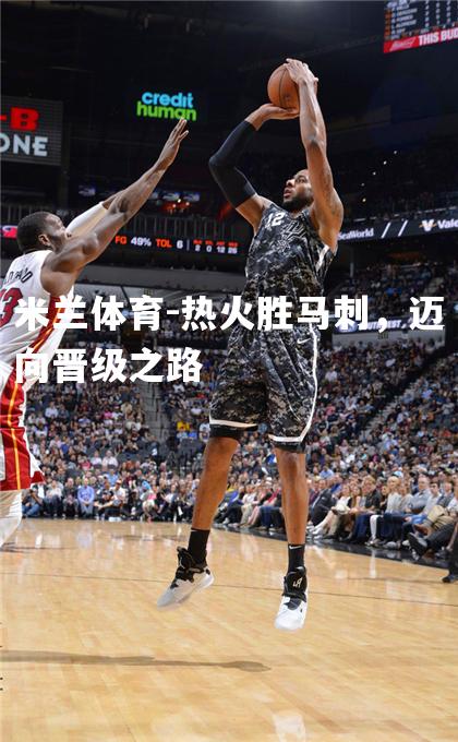 热火胜马刺，迈向晋级之路