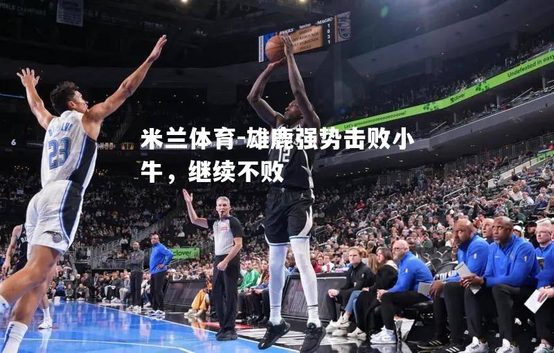 雄鹿强势击败小牛，继续不败